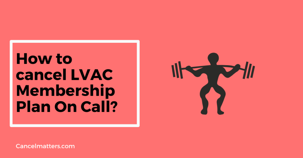 how to cancel lvac membership plan on call?