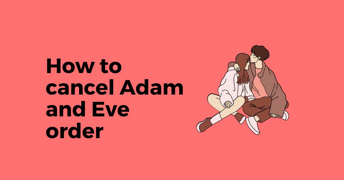How to cancel Adam and Eve order